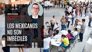 Los mexicanos no son imbéciles. Por Álvaro Delgado ¬ Video columna