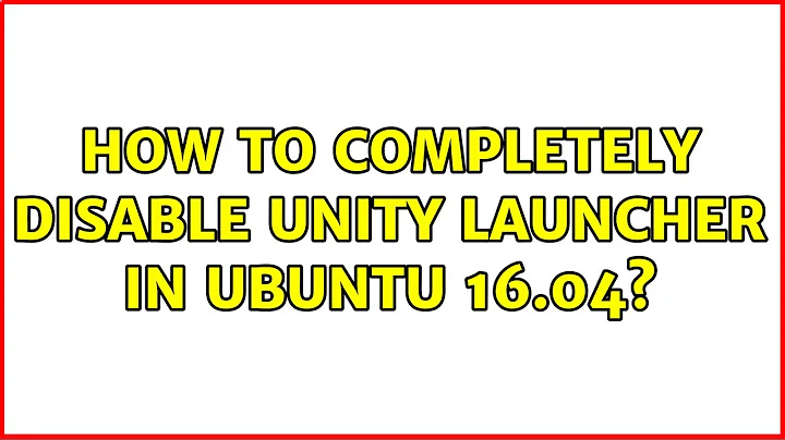 Ubuntu: How to completely disable unity launcher in Ubuntu 16.04? (2 Solutions!!)
