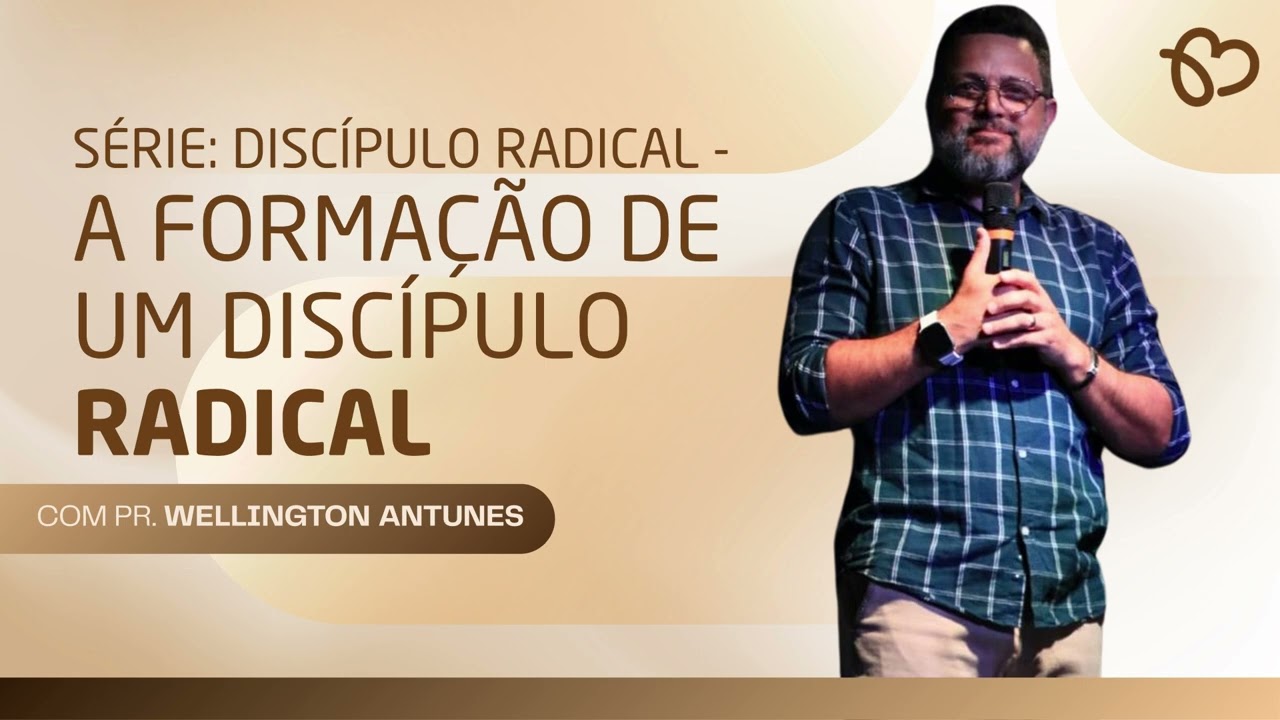A FORMAÇÃO DE UM DISCÍPULO RADICAL - PR  WELLINGTON ANTUNES.