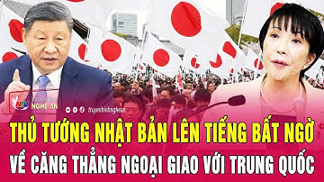 Nóng: Thủ tướng Nhật Bản lên tiếng bất ngờ về căng thẳng ngoại giao với Trung Quốc
