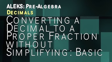 ALEKS: Pre Algebra - Decimals: Converting a Decimal to a Proper Fraction without Simplifying Basics