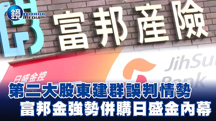 第二大股东建群误判情势 富邦金强势并购日盛金内幕－EBC东森新闻X镜周刊 @57ETFN - 天天要闻