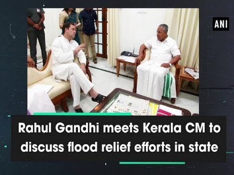 Rahul Gandhi meets Kerala CM to discuss flood relief efforts in state