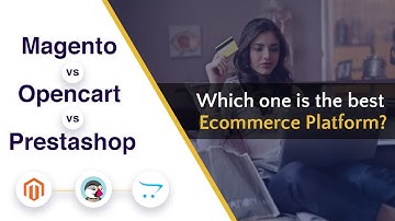 Magento vs Prestashop vs Opencart: Which is the best Ecommerce Platform?