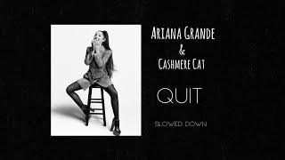 Ariana Grande \& Cashmere Cat - Quit (slowed down)⚡️