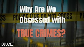 Why True Crime Obsession Is Dangerous: Unpacking Our Fascination