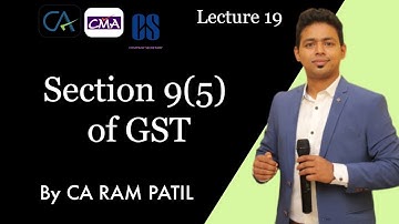 Lecture 19 : Section 9(5) of GST | CA Ram Patil | Elite Gurukul