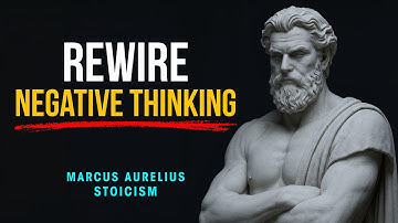 How to Rewire Negative Thinking - Marcus Aurelius Stoicism