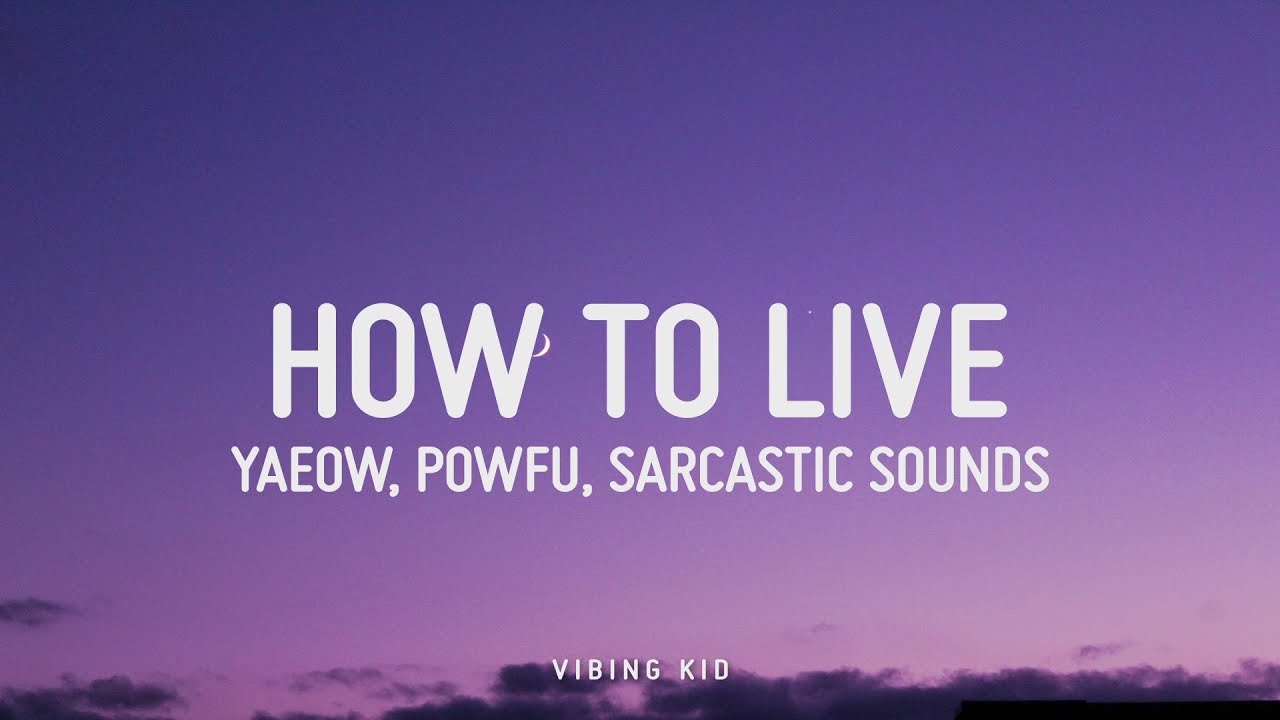 Yaeow, Powfu, Sarcastic Sounds - how to live (Lyrics)