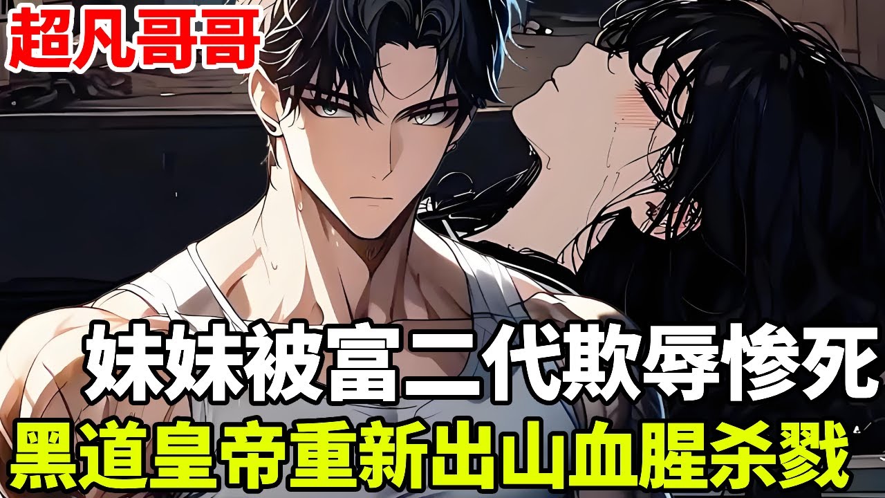 🔥【首播】《超凡哥哥》💥：你本是嗜血的黑道皇帝，为了妹妹金盆洗手，不料妹妹却被富二代残忍杀害，一怒出手欺负妹妹的都得死！#二次元 #剧情 #動漫#漫画 #小说 #穿越