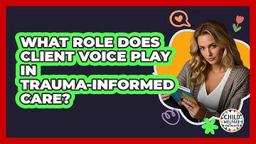 What Role Does Client Voice Play In Trauma-informed Care? - Child Welfare Network
