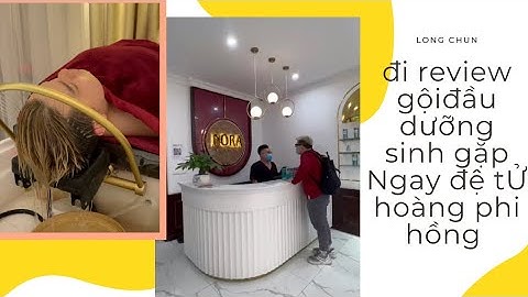 Long Chun review gộiđầu dưỡng sinh gặp Ngay đệ tử hoàng phi hồng