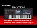 Roland FANTOM - Sampling: How to import wav, aiff, and mp3 files into the Pad Sampler