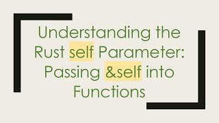 Understanding the Rust self Parameter: Passing &amp;self into Functions