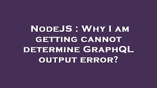 NodeJS : Why I am getting cannot determine GraphQL output error?
