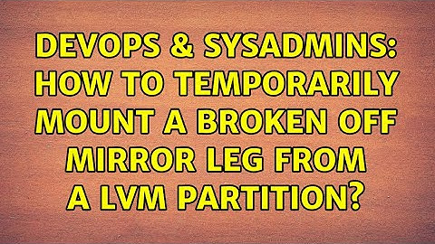 DevOps & SysAdmins: How to temporarily mount a broken off mirror leg from a LVM partition?