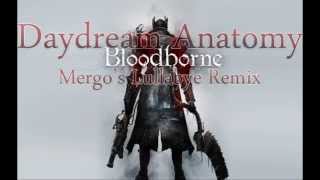 Bloodborne - Mergos Lullabye (Daydream Anatomy RMX)