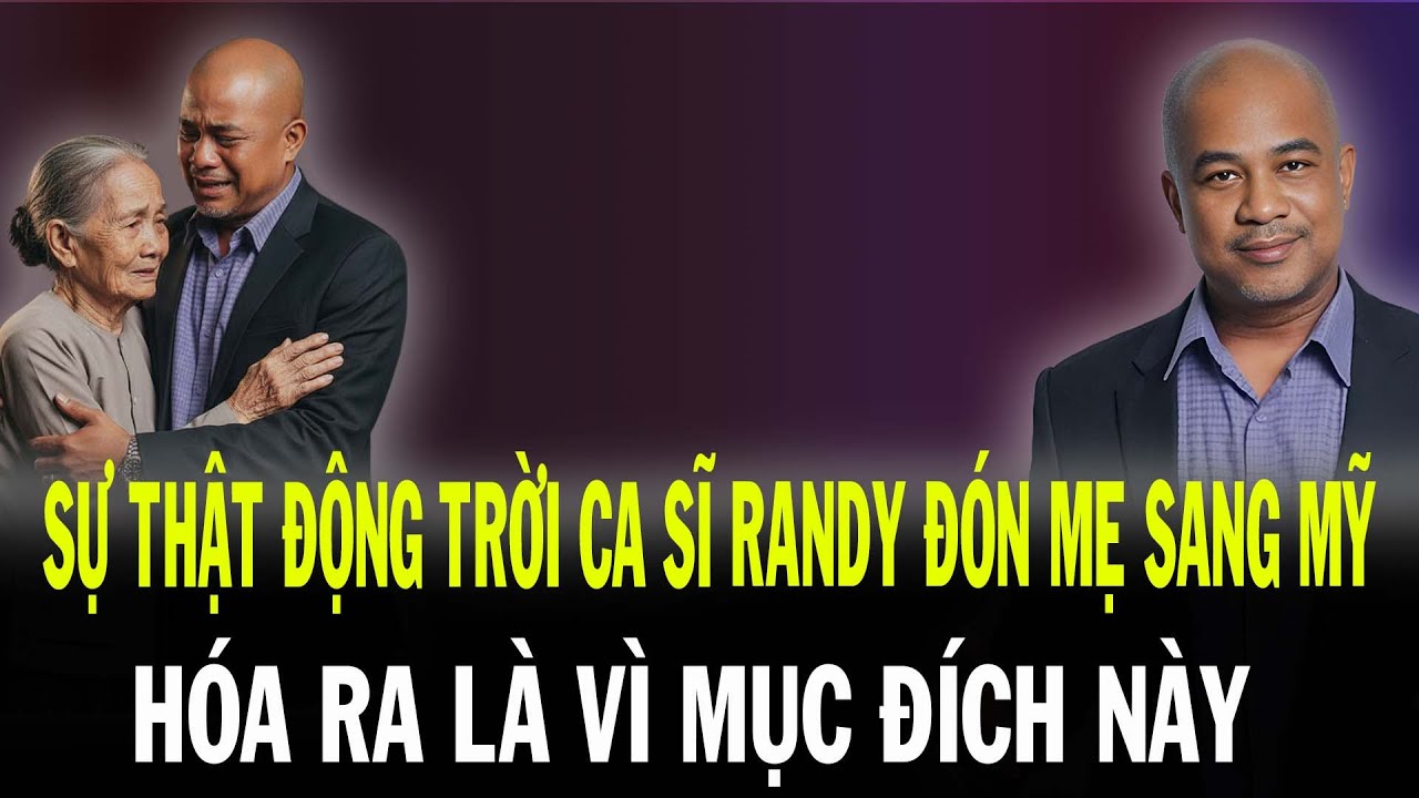 Randy Đón Mẹ Sang Mỹ – Sự Thật Phía Sau Khiến Cộng Đồng Khóc Nghẹn Và Phẫn Nộ!