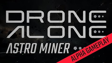Drone Alone Astro Miner - Alpha Gameplay