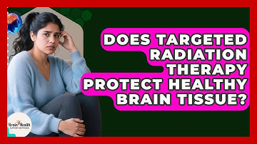 Does Targeted Radiation Therapy Protect Healthy Brain Tissue? - Brain Health Support Network