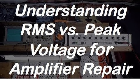 RMS vs. Peak  Voltage for Amplifier Repair (AmpMechanic #007)
