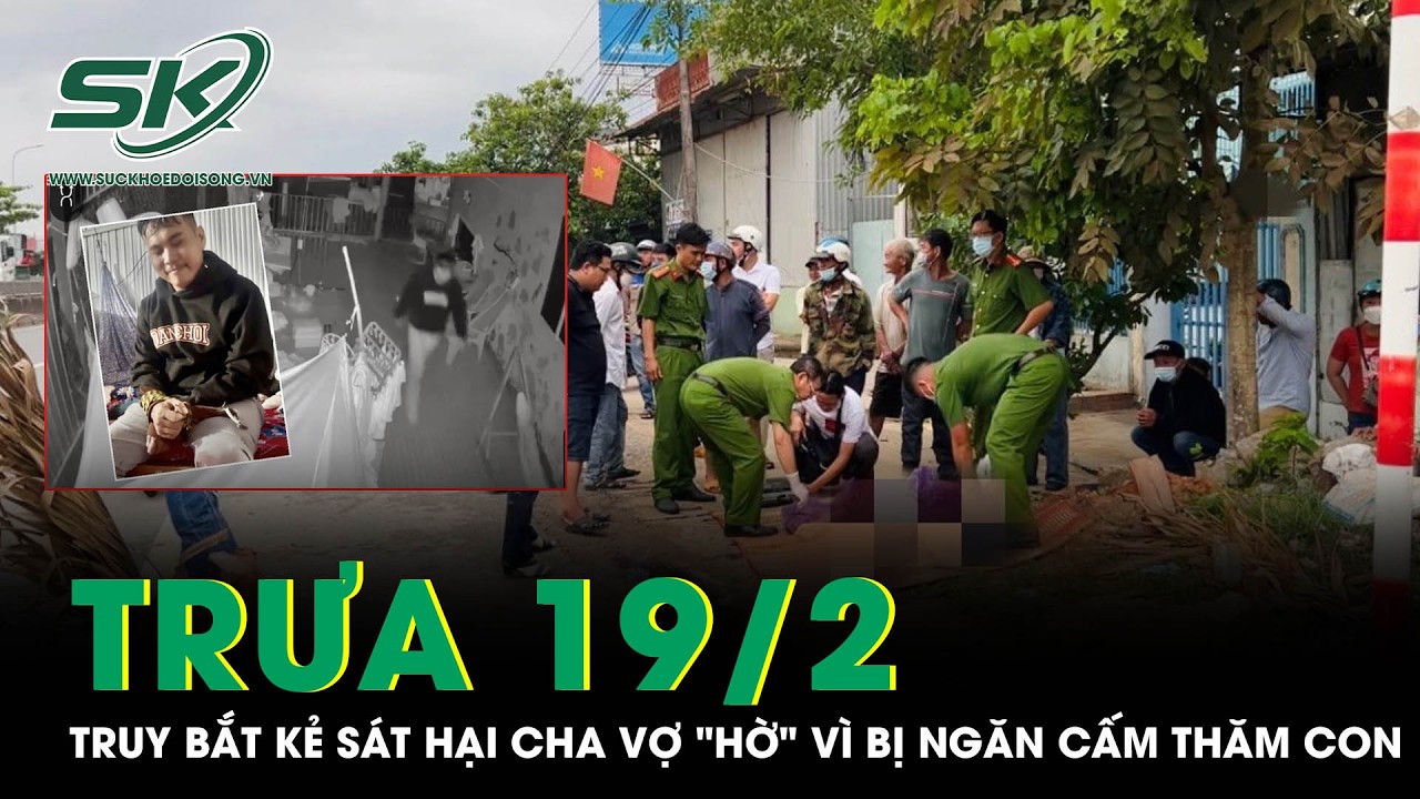 Trưa 19/2: Án mạng đêm Giao thừa: Truy bắt kẻ sát hại cha vợ 