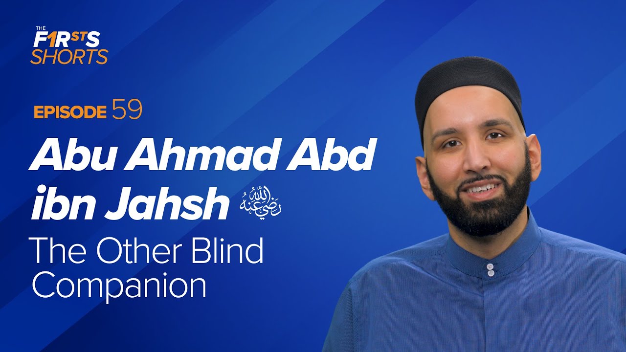 Abu Ahmad Abd Ibn Jahsh (ra): The Other Blind Companion | The Firsts | Dr. Omar Suleiman