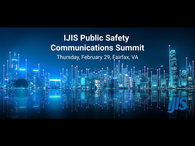 IJIS Public Safety Communications Summit – Why Does Interoperability Matter in Public Safety?