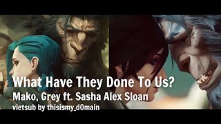 Vietsub  What Have They Done To Us extended Ver  Mako Grey Ft Sasha Alex Sloan  Arcane  Ost