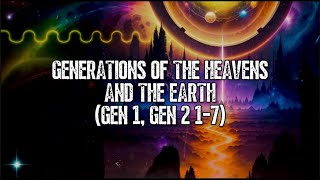 Genesis: Generations of The Heavens and The Earth (Gen. 1 & 2 1-7)