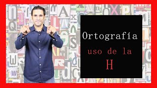 Uso de la H: Reglas de Ortografía