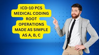 ICD-10 PCS MEDICAL CODING ROOT OPERATIONS MADE AS SIMPLE AS A, B, C
