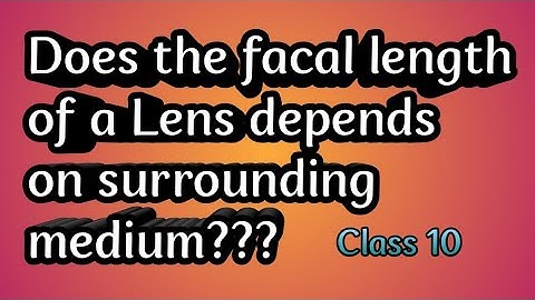 Does focal length of a Lens depends on surrounding medium | Factors effect the focal length of Lens