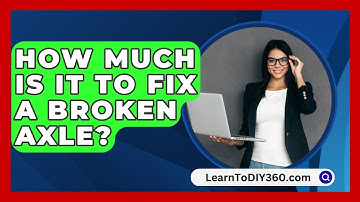 How Much Is It To Fix A Broken Axle? - LearnToDIY360.com