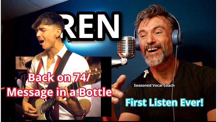 Seasoned Vocal Coach Reacts: REN -‘Back on 74/Message in a Bottle’