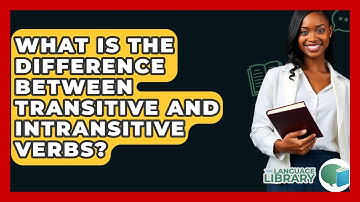 What Is The Difference Between Transitive And Intransitive Verbs? - The Language Library