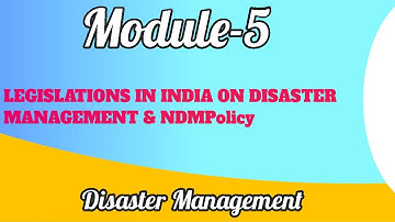MCN 301| Disaster Management |Module -5|LEGISLATIONS IN INDIA ON DISASTER MANAGEMENT & NDMPolicy