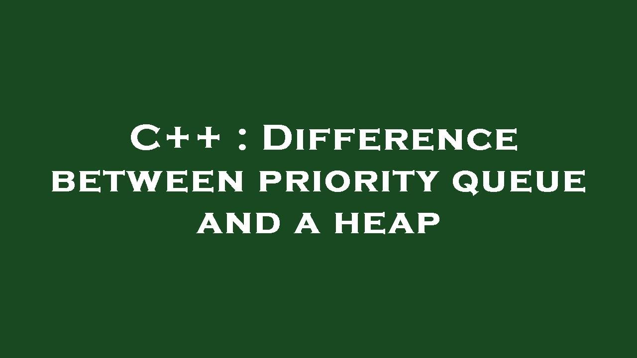 C Difference Between Priority Queue And A Heap YouTube C difference between priority queue and a heap youtube