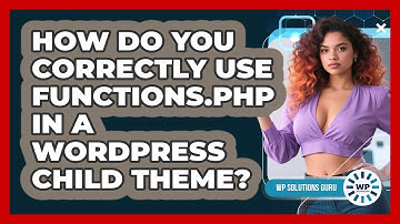 How Do You Correctly Use Functions.php In A WordPress Child Theme? - WP Solutions Guru