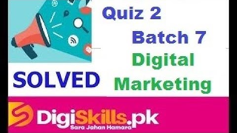 Digital Marketing Quiz 2 Batch 7 Digiskills DGM 101
