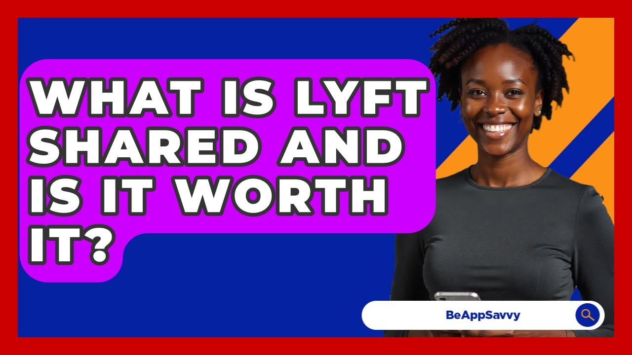 What Is Lyft Shared And Is It Worth It? - Be App Savvy
