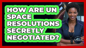 How Are UN Space Resolutions Secretly Negotiated? - Warriors In Space