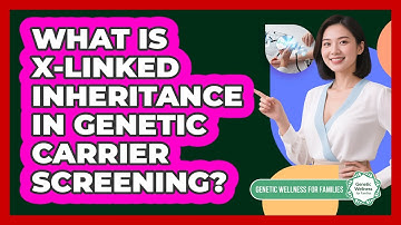 What Is X-linked Inheritance In Genetic Carrier Screening? - Genetic Wellness for Families