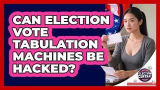 Can Election Vote Tabulation Machines Be Hacked? - Election Central Channel