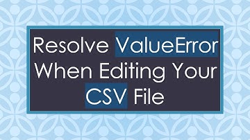 Resolve ValueError When Editing Your CSV File