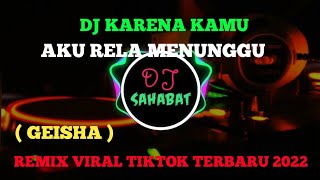 DJ KARNA KAMU AKU RELA MENUNGGU  ( GEISHA ) REMIX VIRAL TIKTOK TERBARU 2022