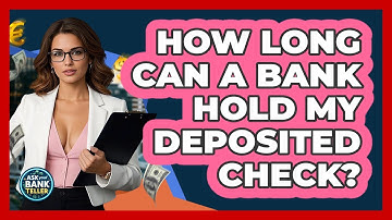 How Long Can A Bank Hold My Deposited Check? - Ask Your Bank Teller