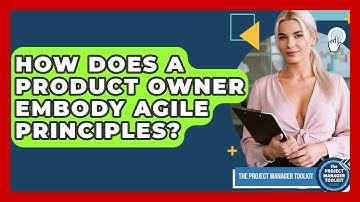How Does A Product Owner Embody Agile Principles? - The Project Manager Toolkit