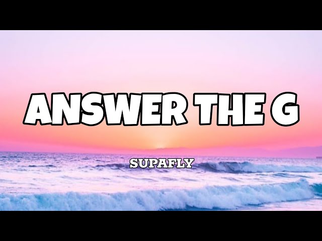 Answer the G - Supafly (Lyrics) class=