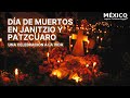 Una celebración a la vida | Día de Muertos en Janitzio y Pátzcuaro Michoacán México | Cómo es